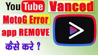 Youtube Vanced Moto G Error | Remove YouTube Vanced Moto G