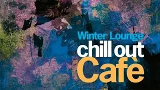 Top Lounge and ChillOut - Winter Cafe' - Dance & ChillOut Music - more than 2 hours - non stop