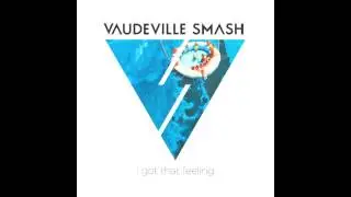 Vaudeville Smash - I Got That Feeling