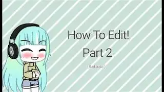 How To Edit! || Part 2 ||