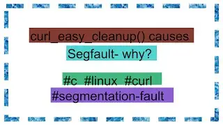 curl_easy_cleanup() causes Segfault- why?