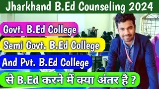 Govt. Semi Govt या Pvt. B.Ed College से B.Ed करने मे क्या अंतर है 🤔II Jharkhand BEd Counselling 2024