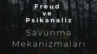 Freud ve Psikanaliz - Bölüm 3 - (Savunma Mekanizmaları)