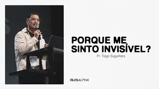POR QUE ME SINTO INVISÍVEL? | pr. Tiago Suguihara 26/05/24