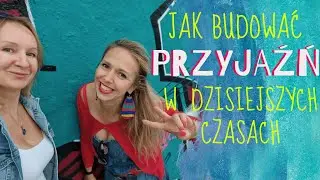 Jak budować przyjaźń w dzisiejszych czasach