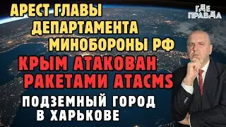 Арест Главы департамента Минобороны РФ. Крым Атакован ракетами Атакмс. Подземный город в Харькове.