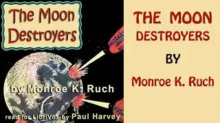 The Moon Destroyers by Monroe K. Ruch ♥ AudioBook
