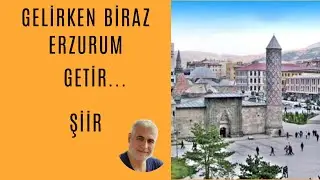 ŞİİR...GELİRKEN BİRAZ ERZURUM GETİR..