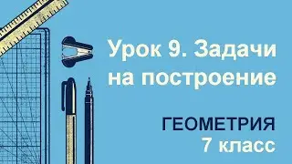 7 класс. Геометрия. Урок 9. Задачи на построение: теория