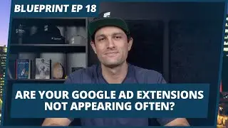Are your Google Ad Extensions not appearing often? | #Blueprint Episode 18