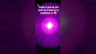 triple A but me and my friends are messing around in a snapchat vc