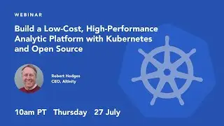 How to Build a Low-Cost, High-Performance Analytic Platform with Kubernetes & Open Source | Webinar