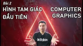 Lập trình đồ hoạ máy tính | Bài 2: Tập vẽ hình tam giác đầu tiên, ko hề đơn giản | Vũ Nguyễn Coder
