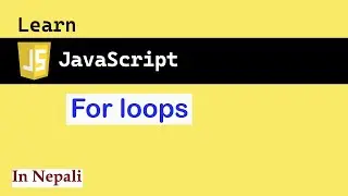 For loops in JavaScript in Nepali | JS for absolute beginners #7