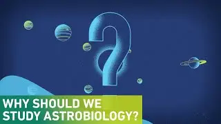 Why should we study Astrobiology?