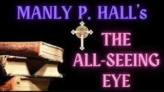 Manly P Hall's The All-Seeing Eye Part 5 of 6