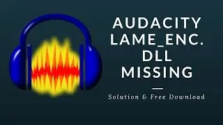 AUDACITY LAME_ENC.DLL MISSING | Solution & Free Download