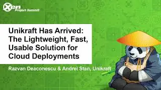 Unikraft Has Arrived: The Lightweight, Fast, Usable Solution for... Razvan Deaconescu & Andrei Stan