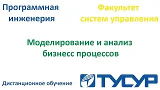 Моделирование и анализ бизнес процессов лекция 1. Тусур 3 курс. Дистанционное обучение.