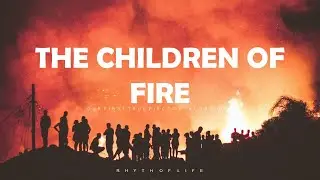 The Children of FIRE - The Rhythm of Life