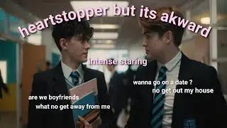 HEARTSTOPPER BUT ITS AKWARD PART2