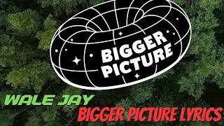 WALE JAY - BIGGER PICTURE LYRIC VIDEO