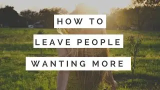How To Leave People Wanting More
