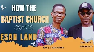 "HOW THE BAPTIST CHURCH CAME TO ESAN LAND" with Rev S J Edetanlen.