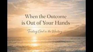 When the Outcome Is Out of Your Hands — Trusting the Holy Spirit