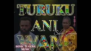 TURUKU ANII WANE (SONIC TUGUBA)