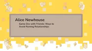 Game Dev with Friends: Ways to Avoid Ruining Relationships - Alice Newhouse