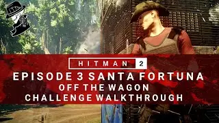 HITMAN 2 | Santa Fortuna | Off The Wagon | Challenge | Walkthrough
