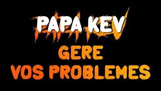 PAPA KEV GERE VOS PROBLEMES - Le retour.