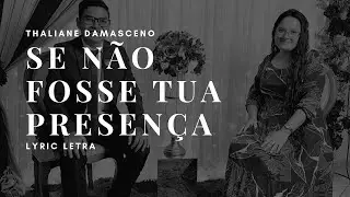 Música Nova - Thaliane Damasceno | Se não fosse tua Presença [Lyric Letra]