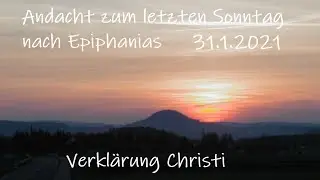 Andacht zum letzten Sonntag nach Epiphanias 31.1.2021