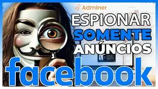 COMO ANALISAR ANÚNCIOS DOS SEUS CONCORRENTES (ADMINER)