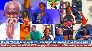 NAA Jacque voice will receive big award in Ghana, what makes prophet ADOM angry & street traffic eii