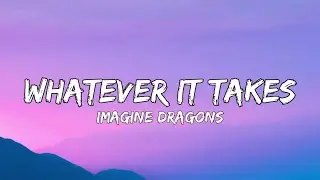 Imagine Dragons - Whatever It Takes (lyrics)