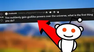 What is the first thing you would do with godlike powers over the UNIVERSE?