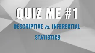 Quiz Me #1 - Descriptive vs. Inferential Statistics