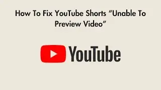 How To Fix YouTube Shorts “Unable To Preview Video”