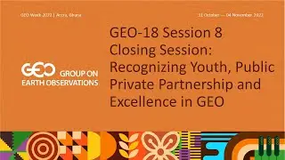 GEO-18 Session 8 recording: Recognizing Youth, Public Private Partnership and Excellence in GEO