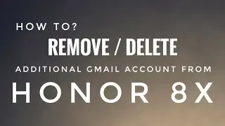 Remove/ Delete _(additional) Gmail account from ( Honor 8X) Android device