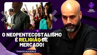 COMO os NEOPENTECOSTAIS VIRARAM COMÉRCIO - THIAGO ALICERCE | PODCAST..