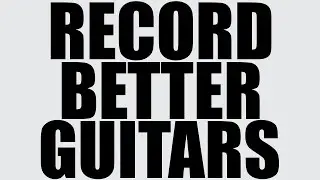 3 Things to Instantly Improve Your Guitar Recordings