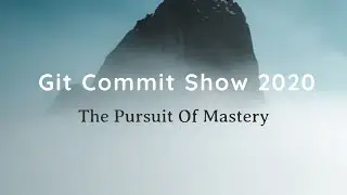 The pursuit of Mastery - Git Commit Show 2020