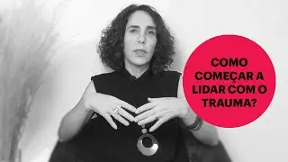 COMO COMEÇAR A LIDAR COM O TRAUMA? | MARIA HOMEM