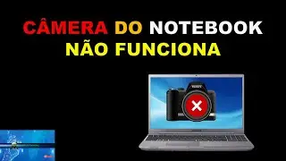 Câmera do Notebook não Funciona - SOLUCIONADO