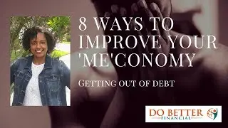 8 Ways to Improve Your 'Me'conomy - Getting Out of Debt