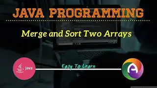 JAVA Program To Merge Two Arrays and Sort it After Merging